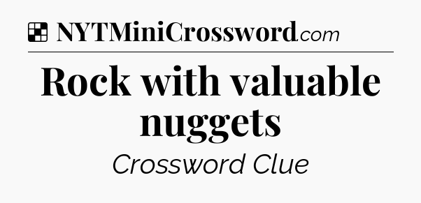 Solution: Rock with valuable nuggets - NYT Crossword