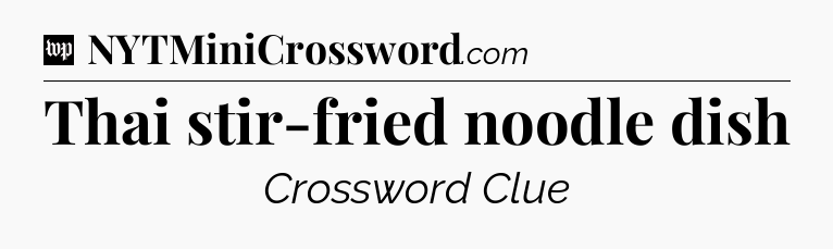 Thai stir-fried noodle dish Crossword Clue