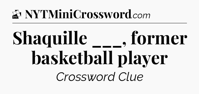 Shaquille ___, former basketball player - Daily Themed Classic Crossword