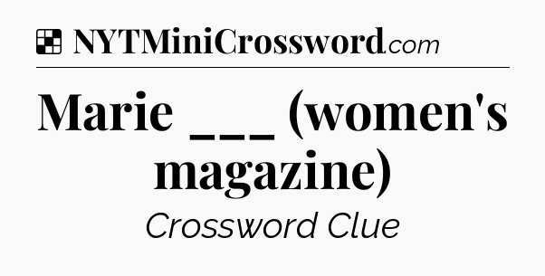 Solution: Marie ___ (women's magazine) - NYT Crossword