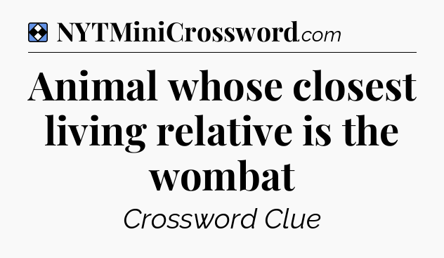Solution: Animal whose closest living relative is the wombat - NYT Mini Crossword