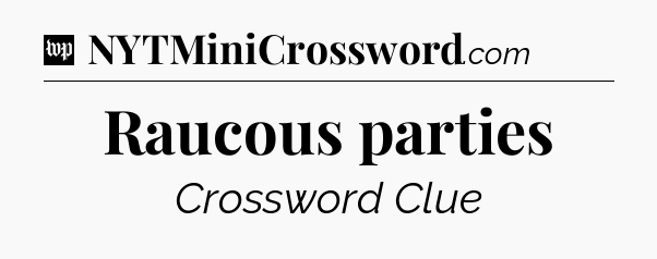 Raucous parties Crossword Clue
