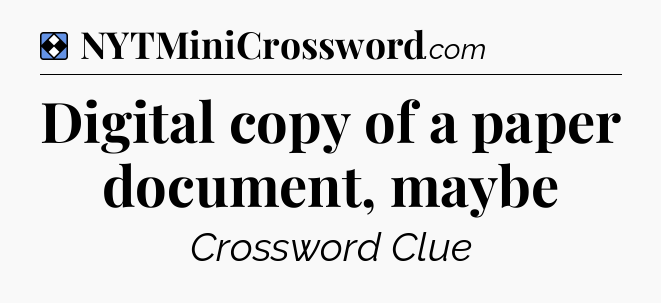 Solution: Digital copy of a paper document, maybe - NYT Mini Crossword