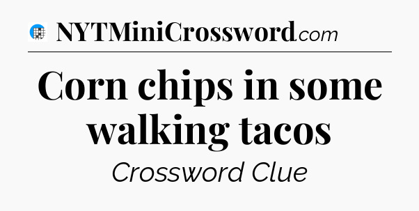 Corn chips in some walking tacos Crossword Clue