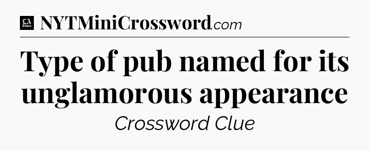 Type of pub named for its unglamorous appearance - LA Times Crossword