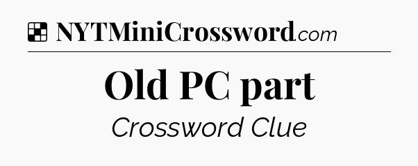 Solution: Old PC part - NYT Crossword