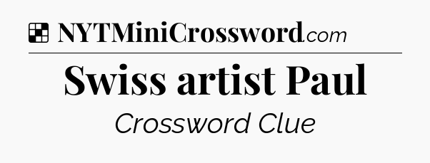 Solution: Swiss artist Paul - NYT Crossword