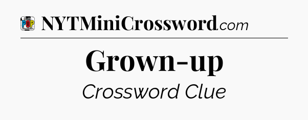 Grown-up Crossword Clue