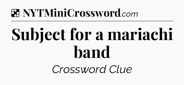 Solution: Subject for a mariachi band - NYT Crossword