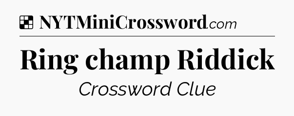 Solution: Ring champ Riddick - NYT Crossword