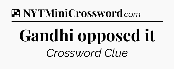 Solution: Gandhi opposed it - NYT Crossword