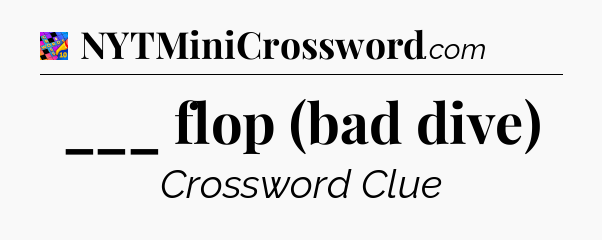 ___ flop (bad dive) Crossword Clue