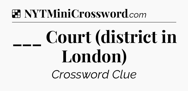 Solution: ___ Court (district in London) - NYT Crossword