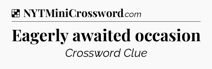 Solution: Eagerly awaited occasion - NYT Crossword
