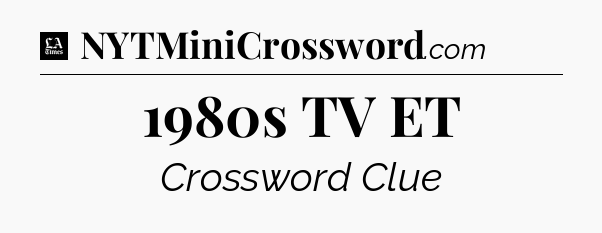1980s TV ET - LA Times Crossword