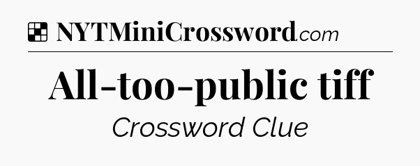 Solution: All-too-public tiff - NYT Crossword