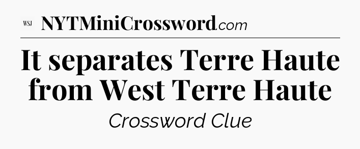 It separates Terre Haute from West Terre Haute - WSJ Crossword
