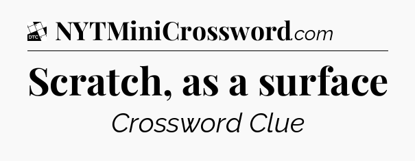 Scratch, as a surface - Daily Themed Classic Crossword