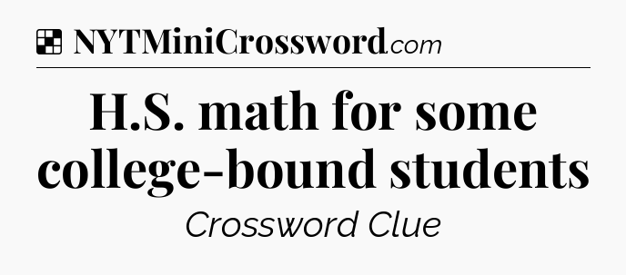 Solution: H.S. math for some college-bound students - NYT Crossword