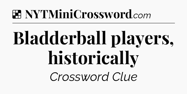 Solution: Bladderball players, historically - NYT Crossword