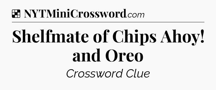 Solution: Shelfmate of Chips Ahoy! and Oreo - NYT Crossword