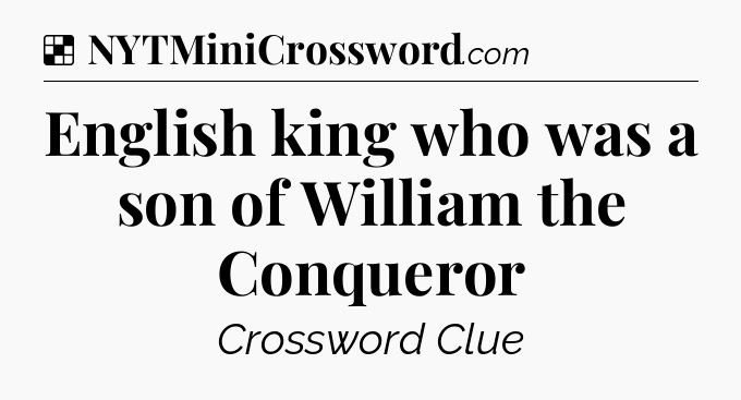 Solution: English king who was a son of William the Conqueror - NYT Crossword