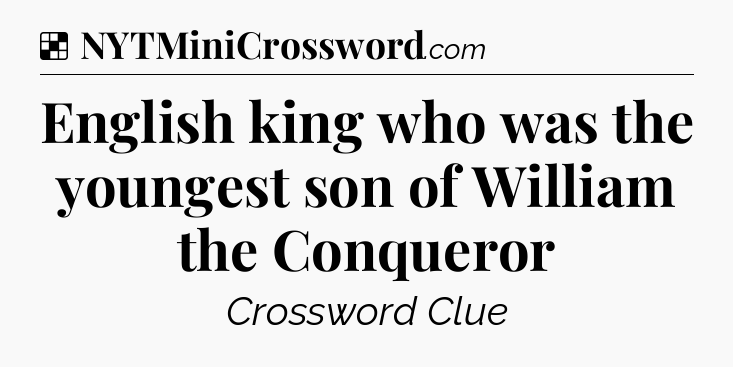 Solution: English king who was the youngest son of William the Conqueror - NYT Crossword