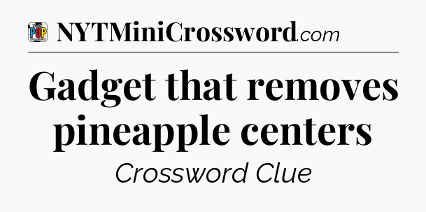 Gadget that removes pineapple centers Crossword Clue