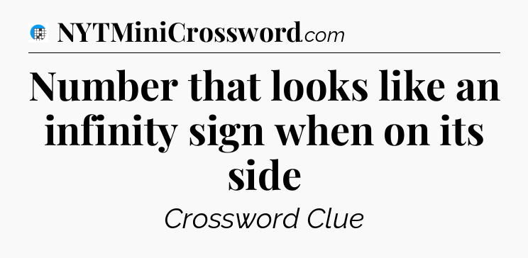 Number that looks like an infinity sign when on its side Crossword Clue