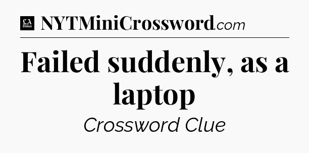 Failed suddenly, as a laptop - LA Times Crossword