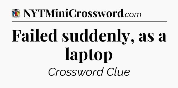 Failed suddenly, as a laptop Crossword Clue