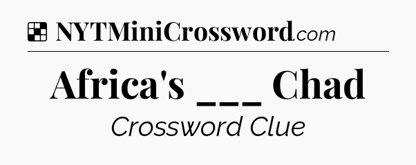 Solution: Africa's ___ Chad - NYT Crossword
