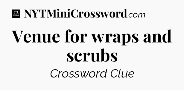 Venue for wraps and scrubs - LA Times Crossword