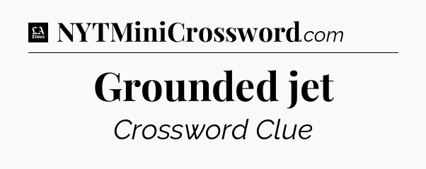 Grounded jet - LA Times Crossword