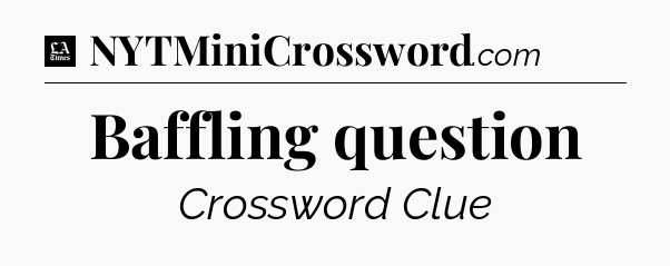 Baffling question - LA Times Crossword