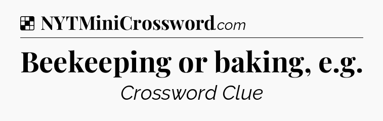 Solution: Beekeeping or baking, e.g - NYT Crossword