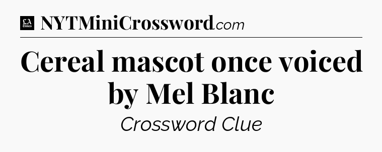 Cereal mascot once voiced by Mel Blanc - LA Times Crossword