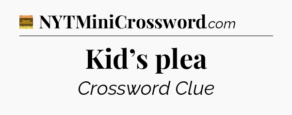 Kid’s plea crossword clue Eugene Sheffer