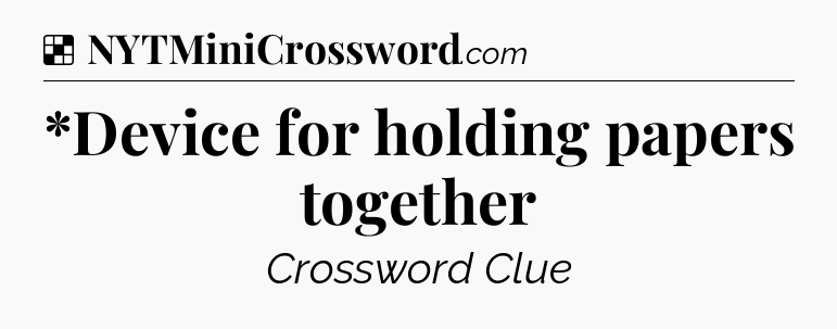Solution: *Device for holding papers together - NYT Crossword