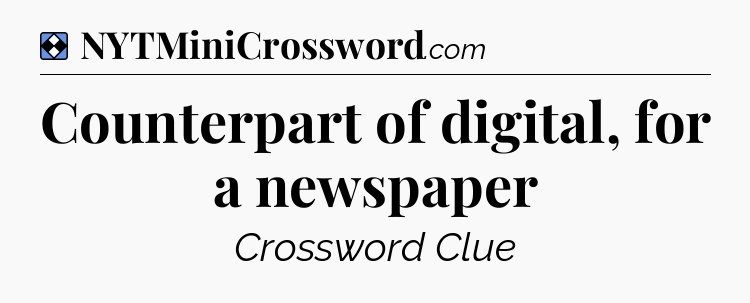 Solution: Counterpart of digital, for a newspaper - NYT Mini Crossword