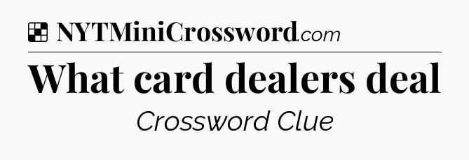 Solution: What card dealers deal - NYT Crossword