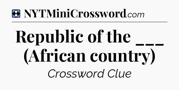 Solution: Republic of the ___ (African country) - NYT Mini Crossword