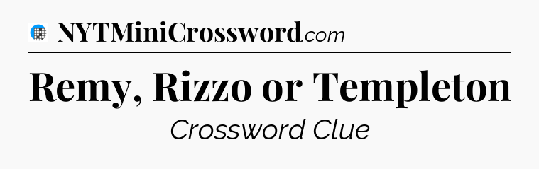 Remy, Rizzo or Templeton Crossword Clue