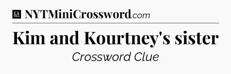Kim and Kourtney's sister - LA Times Crossword