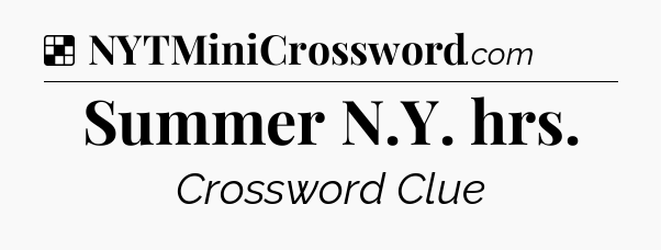 Solution: Summer N.Y. hrs - NYT Crossword