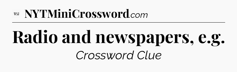 Radio and newspapers, e.g - WSJ Crossword