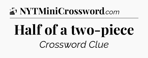 Half of a two-piece - Daily Themed Classic Crossword