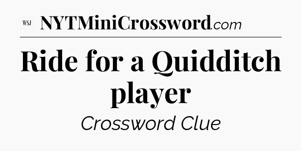 Ride for a Quidditch player - WSJ Crossword