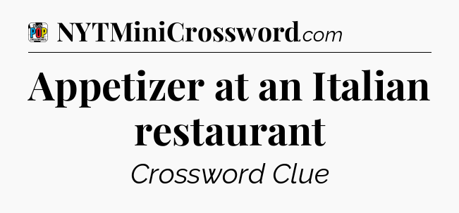 Appetizer at an Italian restaurant Crossword Clue
