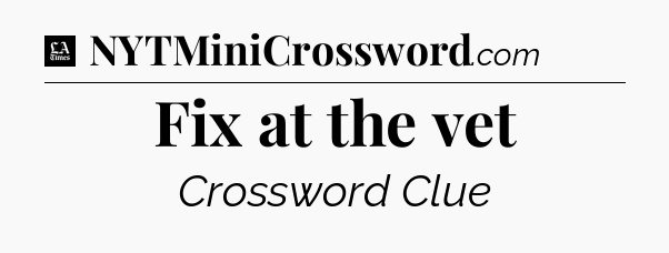 Fix at the vet - LA Times Crossword